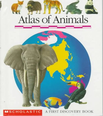 Atlas Of Animals: A First Discovery Book