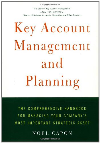 Key Account Management And Planning: The Comprehensive Handbook For Managing Your Company'S Most Important Strategic Asset,New