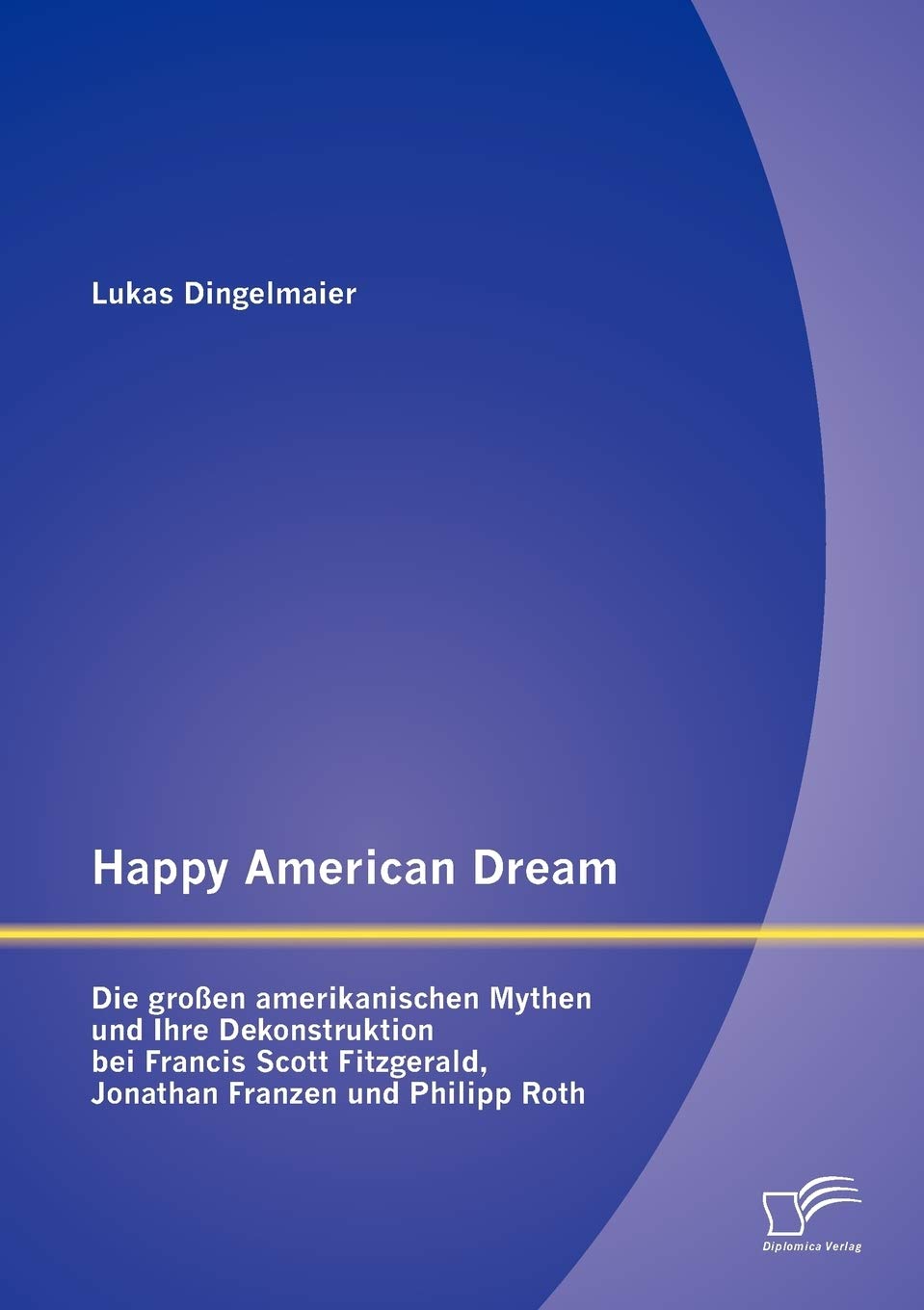 Happy American Dream: Die groen amerikanischen Mythen und Ihre Dekonstruktion bei Francis Scott Fitzgerald, Jonathan Franzen und,Used