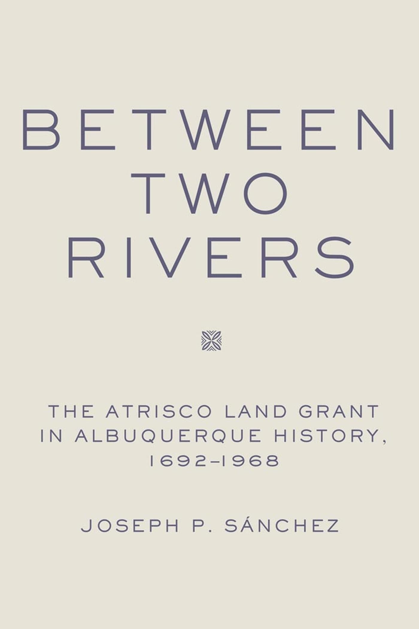 Between Two Rivers: The Atrisco Land Grant In Albuquerque,Used