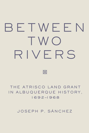 Between Two Rivers: The Atrisco Land Grant In Albuquerque,Used