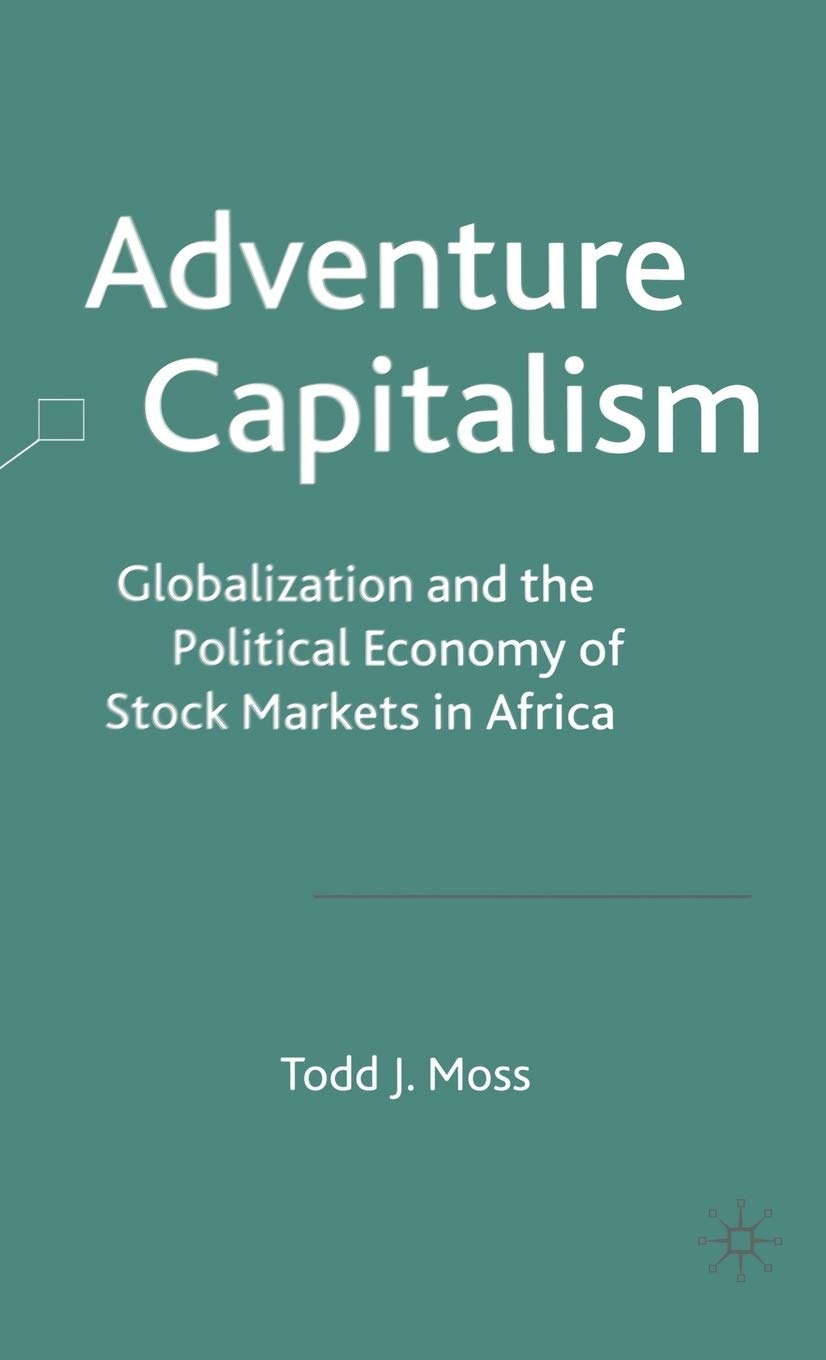 Adventure Capitalism: Globalization and the Political Economy of Stock Markets in Africa,New