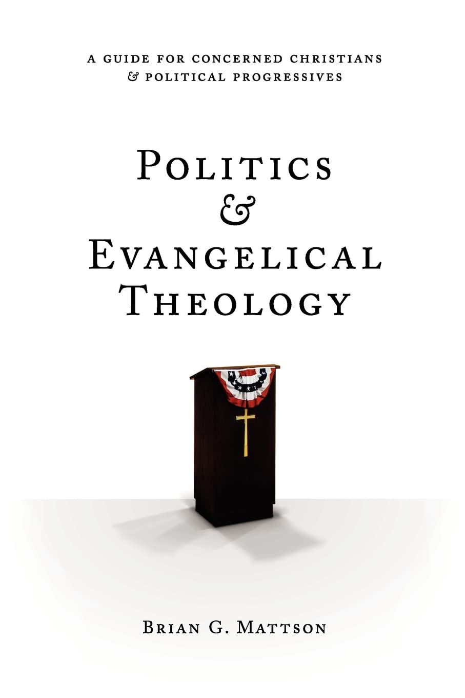 Politics & Evangelical Theology: A Guide For Concerned Christians and Political Progressives,Used
