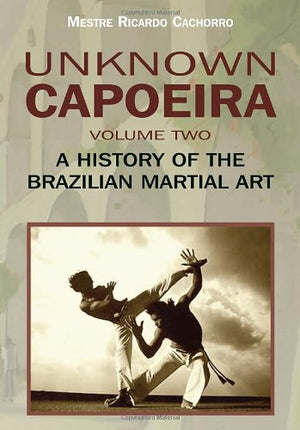 Unknown Capoeira, Volume Two: A History of the Brazilian Martial Art,Used