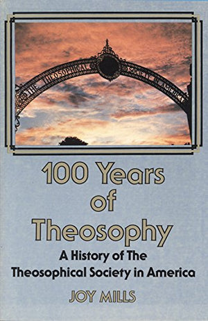 100 Years of Theosophy: A History of the Theosophical Society in America,New