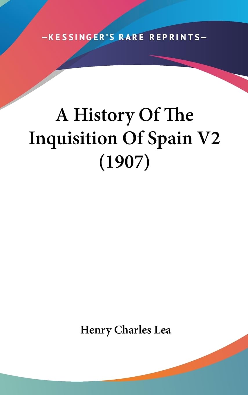 A History Of The Inquisition Of Spain V2 (1907),New