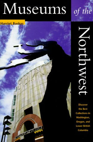 Museums of the Northwest: Discover the Best Collections in Washington, Oregon, and Lower British Columbia,New