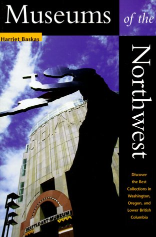 Museums of the Northwest: Discover the Best Collections in Washington, Oregon, and Lower British Columbia,New