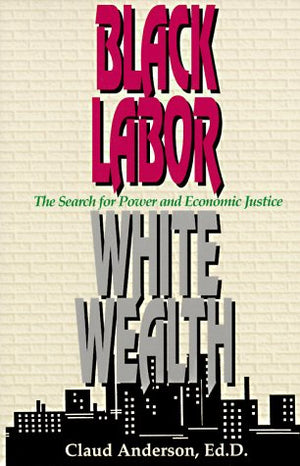 Black Labor, White Wealth: The Search for Power and Economic Justice,Used