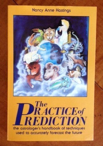 The Practice of Prediction: The Astrologer's Handbook of Techniques Used to Accurately Forecast the Future,Used