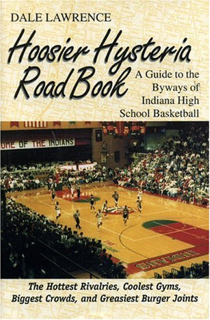 The Hoosier Hysteria Roadbook: A Guide to the Byways of Indiana High School Basketball,Used