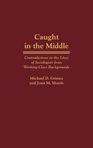 Caught In The Middle: Contradictions In The Lives Of Sociologists From Workingclass Backgrounds,Used