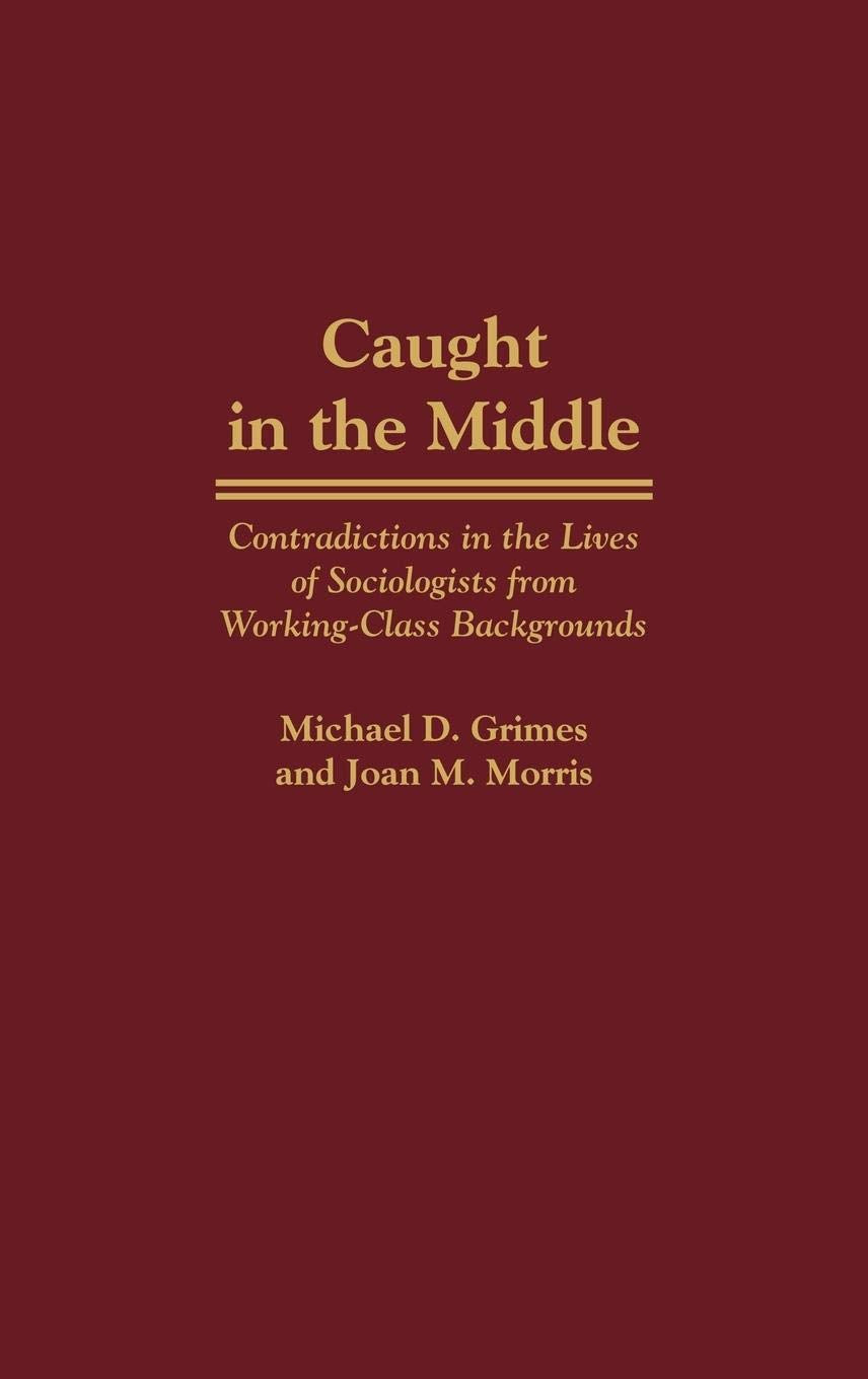 Caught In The Middle: Contradictions In The Lives Of Sociologists From Workingclass Backgrounds,Used