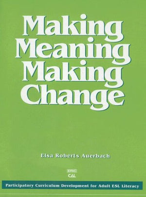 Making Meaning Making Change: Guide To Participatory Curriculum Development For Adult Esl Literacy (Language In Education)