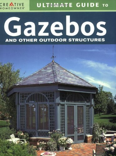 Ultimate Guide to Gazebos and Other Outdoor Structures (Creative Homeowner Ultimate Guide To. . .),Used