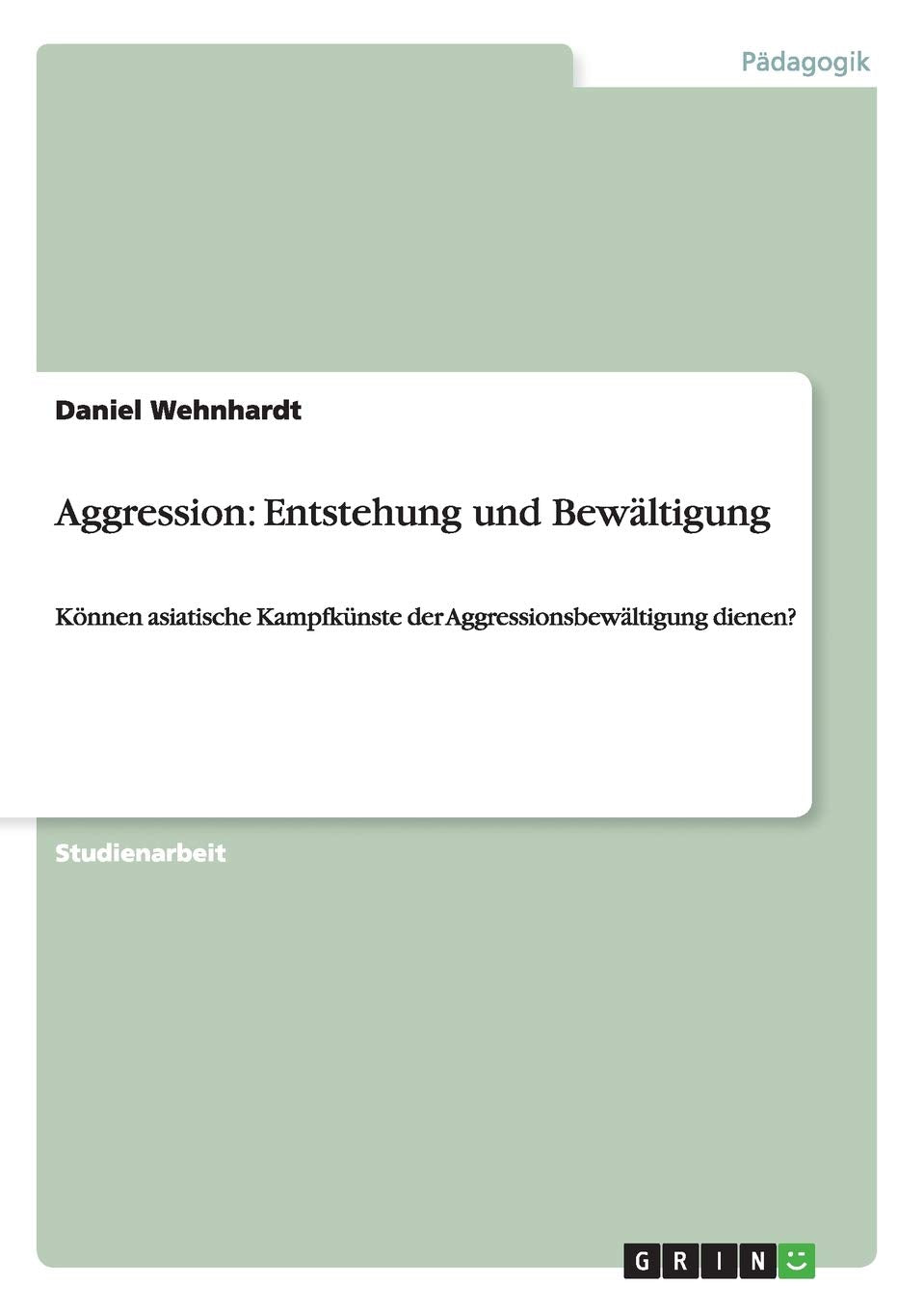 Aggression: Entstehung Und Bewltigung: Knnen Asiatische Kampfknste Der Aggressionsbewltigung Dienen? (German Edition),Used