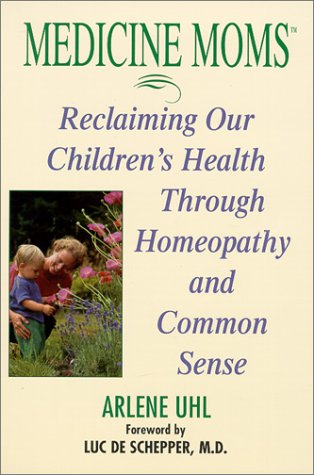 Medicine Moms: Reclaiming Our Children's Health Through Homeopathy and Common Sense,Used