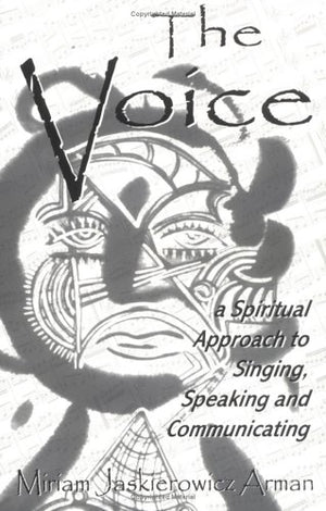 The Voice: A Spiritual Approach To Singing, Speaking & Communicating