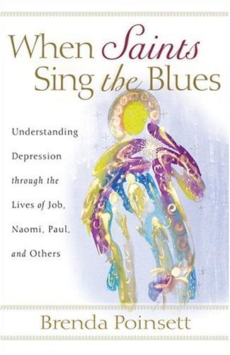 When Saints Sing the Blues: Understanding Depression through the Lives of Job, Naomi, Paul, and Others,Used