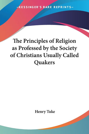 The Principles of Religion as Professed by the Society of Christians Usually Called Quakers,Used
