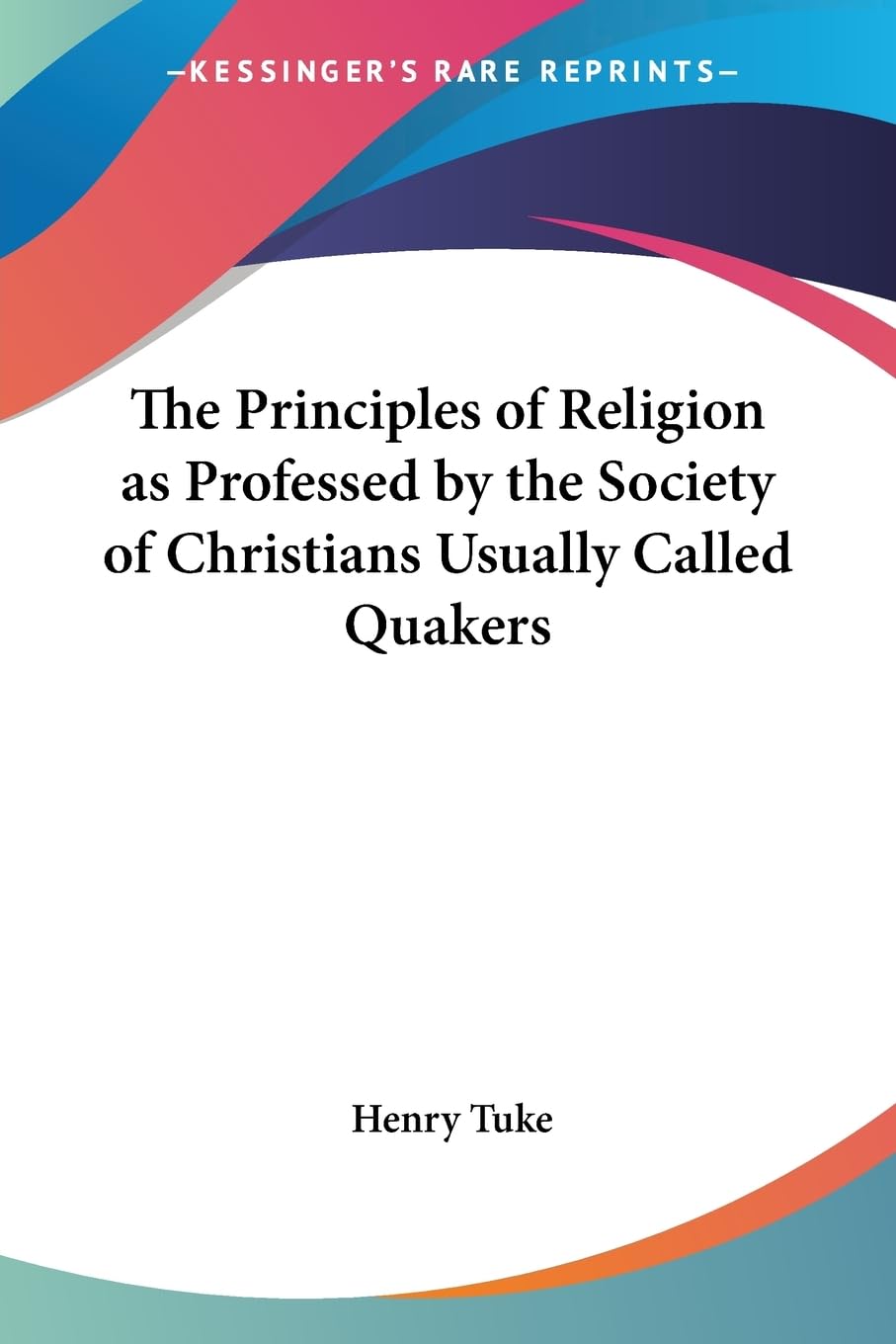The Principles of Religion as Professed by the Society of Christians Usually Called Quakers,Used