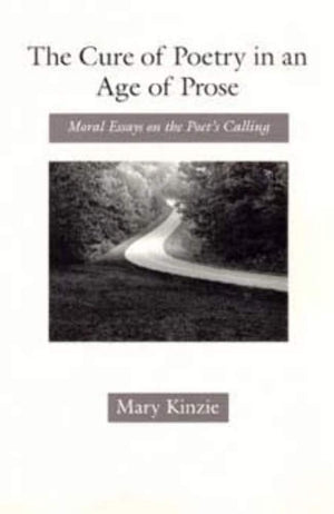 The Cure of Poetry in an Age of Prose: Moral Essays on the Poet's Calling,Used