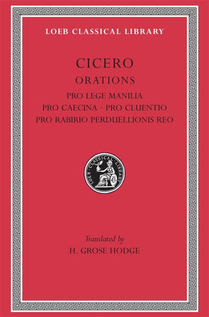 Cicero: Orations (Pro Lege Manilia. Pro Caecina. Pro Cluentio. Pro Rabirio. Perduellionis Reo. (Loeb Classical Library No. 198)