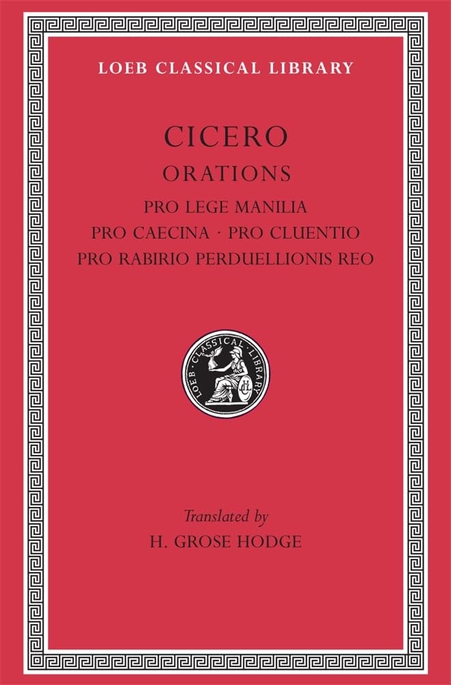 Cicero: Orations (Pro Lege Manilia. Pro Caecina. Pro Cluentio. Pro Rabirio. Perduellionis Reo. (Loeb Classical Library No. 198)