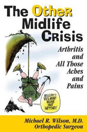 The Other Midlife Crisis: Arthritis and Those Other Aches and Pains,New