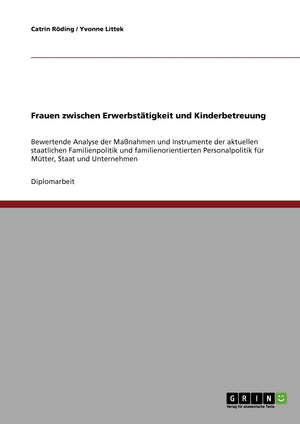 Frauen zwischen Erwerbsttigkeit und Kinderbetreuung: Bewertende Analyse der Manahmen und Instrumente der aktuellen staatlichen F,Used