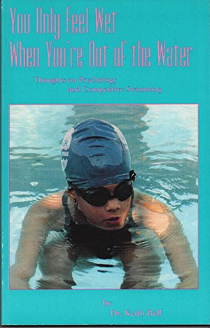 You Only Feel Wet When Youre Out Of The Water: Thoughts On Psychology And Competitive Swimming -Used