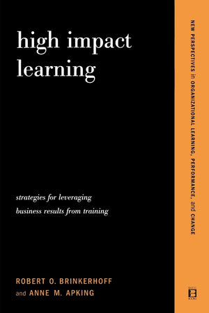 High Impact Learning: Strategies For Leveraging Performance And Business Results From Training Investments (New Perspectives In