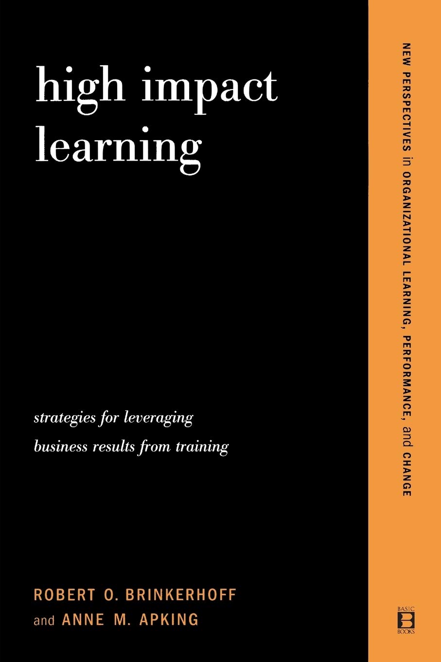 High Impact Learning: Strategies For Leveraging Performance And Business Results From Training Investments (New Perspectives In