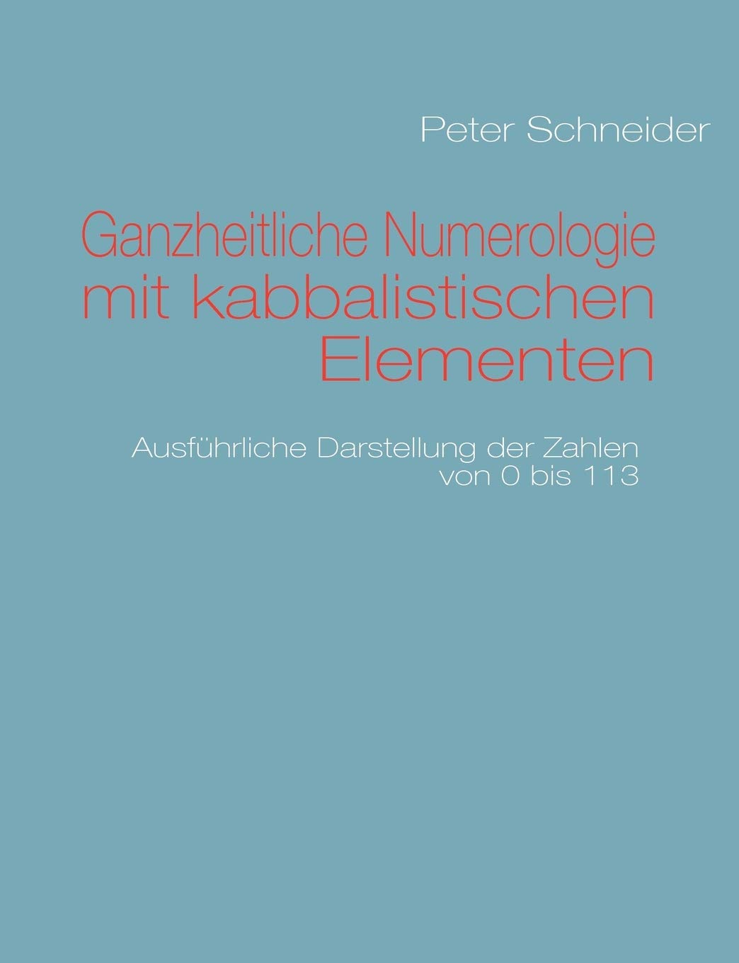 Ganzheitliche Numerologie mit kabbalistischen Elementen: Ausfhrliche Darstellung der Zahlen von 0 bis 113 (German Edition),Used