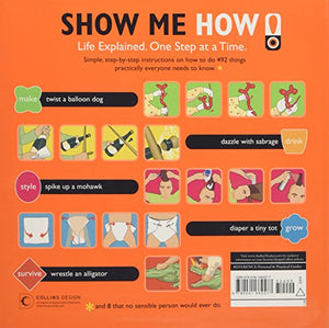 Show Me How: 500 Things You Should Know  Instructions for Life from the Everyday to the Exotic,New