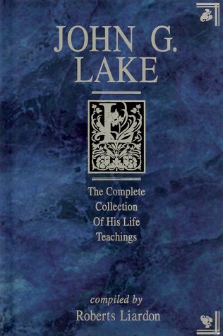 John G. Lake: The Complete Collection of His Life Teachings,Used