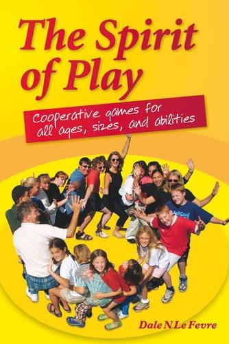 The Spirit of Play: Cooperative Games for All Ages, Sizes, and Abilities