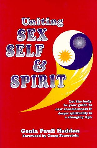 Uniting Sex, Self And Spirit : Let The Body By Your Guide To New Consciousness And Deeper Spirituality In A Changing Age