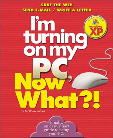 I'm Turning on my PC, Now What?!  Windows XP Edition: Surf The Web/ Send EMail/ Write A Letter (Now What Series),Used
