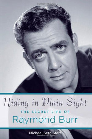 Hiding in Plain Sight: The Secret Life of Raymond Burr,Used