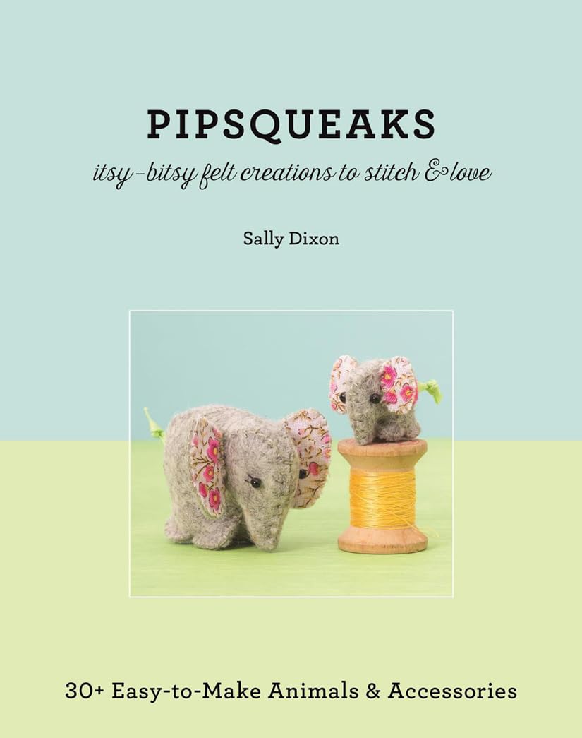 Pipsqueaks  ItsyBitsy Felt Creations to Stitch & Love: 30+ EasytoMake Animals & Accessories,Used