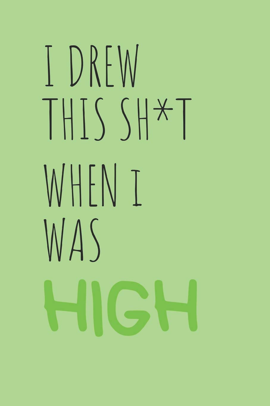 I Drew This Sh*t When I was High: Stoner Sketchbook For Weed Induced Drawings (Novelty Gifts For Stoners),Used