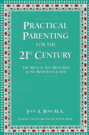 Practical Parenting for the 21st Century: The Manual You Wish Had Come With Your Child,New