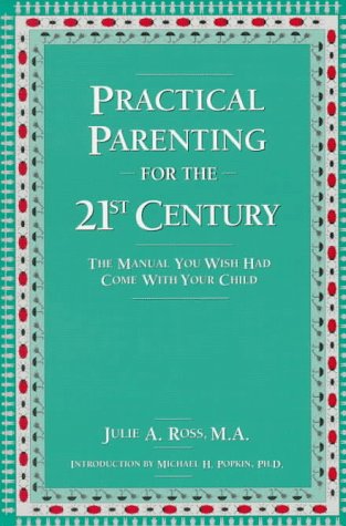Practical Parenting for the 21st Century: The Manual You Wish Had Come With Your Child,New