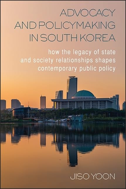 Advocacy and Policymaking in South Korea: How the Legacy of State and Society Relationships Shapes Contemporary Public Policy,Used