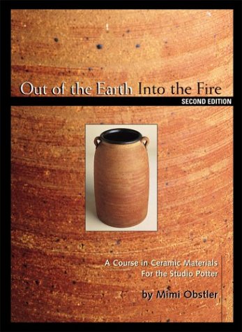 Out Of The Earth, Into The Fire: A Course In Ceramic Materials For The Studio Potter