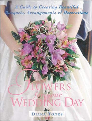Flowers for Your Wedding Day: A Guide to Creating Beautiful Bouquets, Arrangements & Decorations,Used