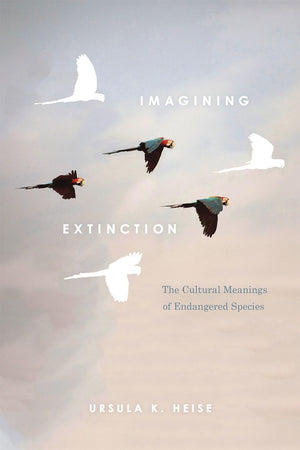 Imagining Extinction: The Cultural Meanings Of Endangered Species,New
