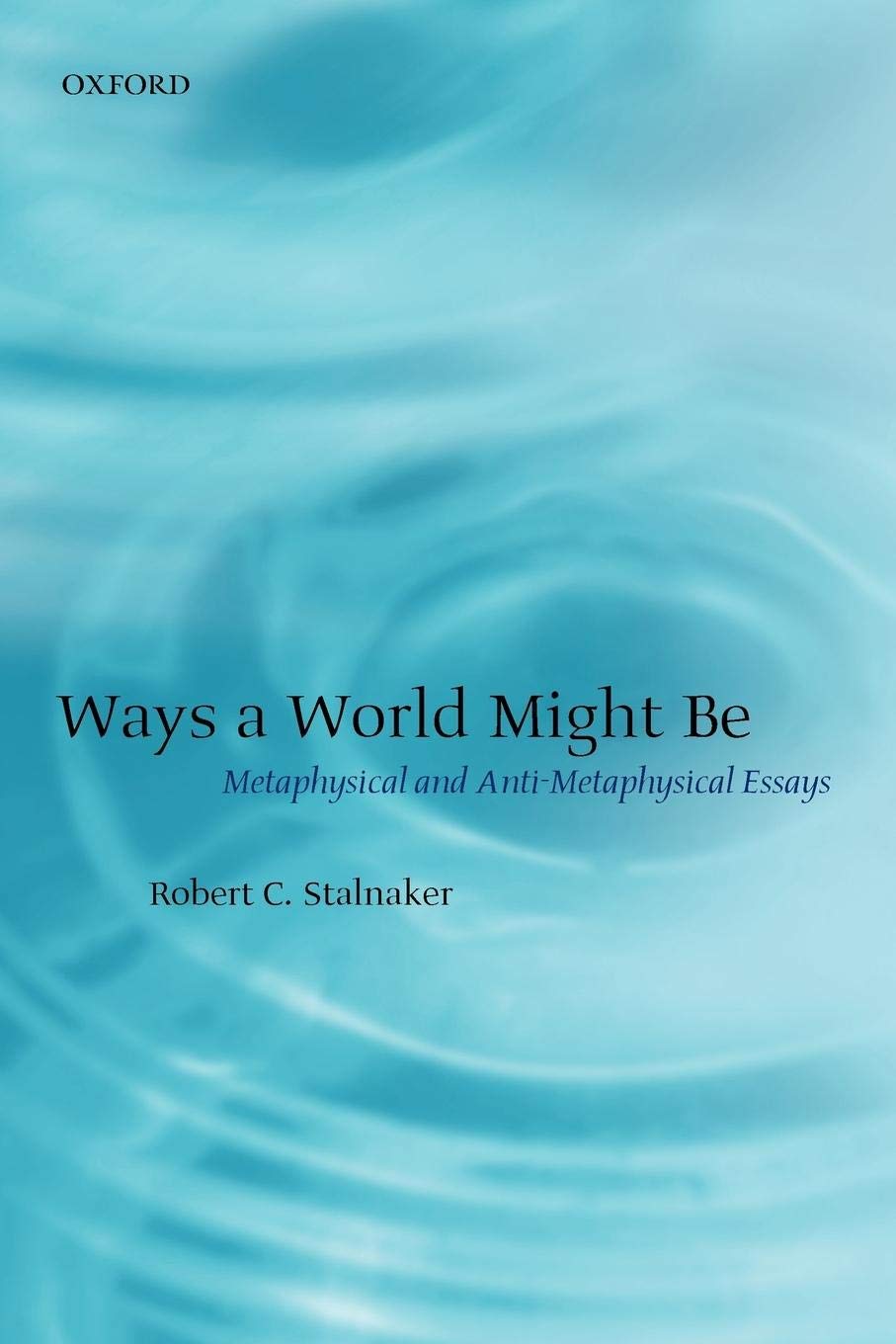 Ways a World Might Be: Metaphysical and AntiMetaphysical Essays,New