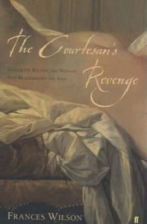 The Courtesan's Revenge : The Life of Harriette Wilson, the Woman Who Blackmailed the King,Used